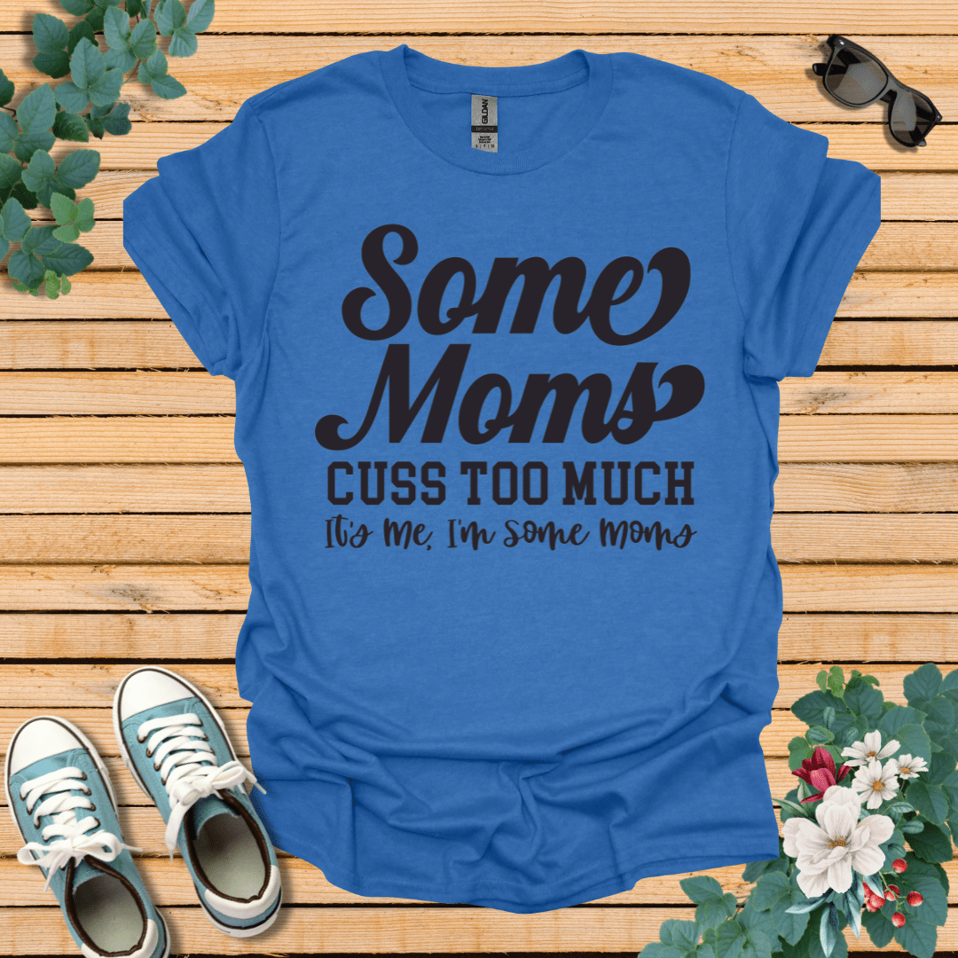 Some Moms Cuss T-Shirt