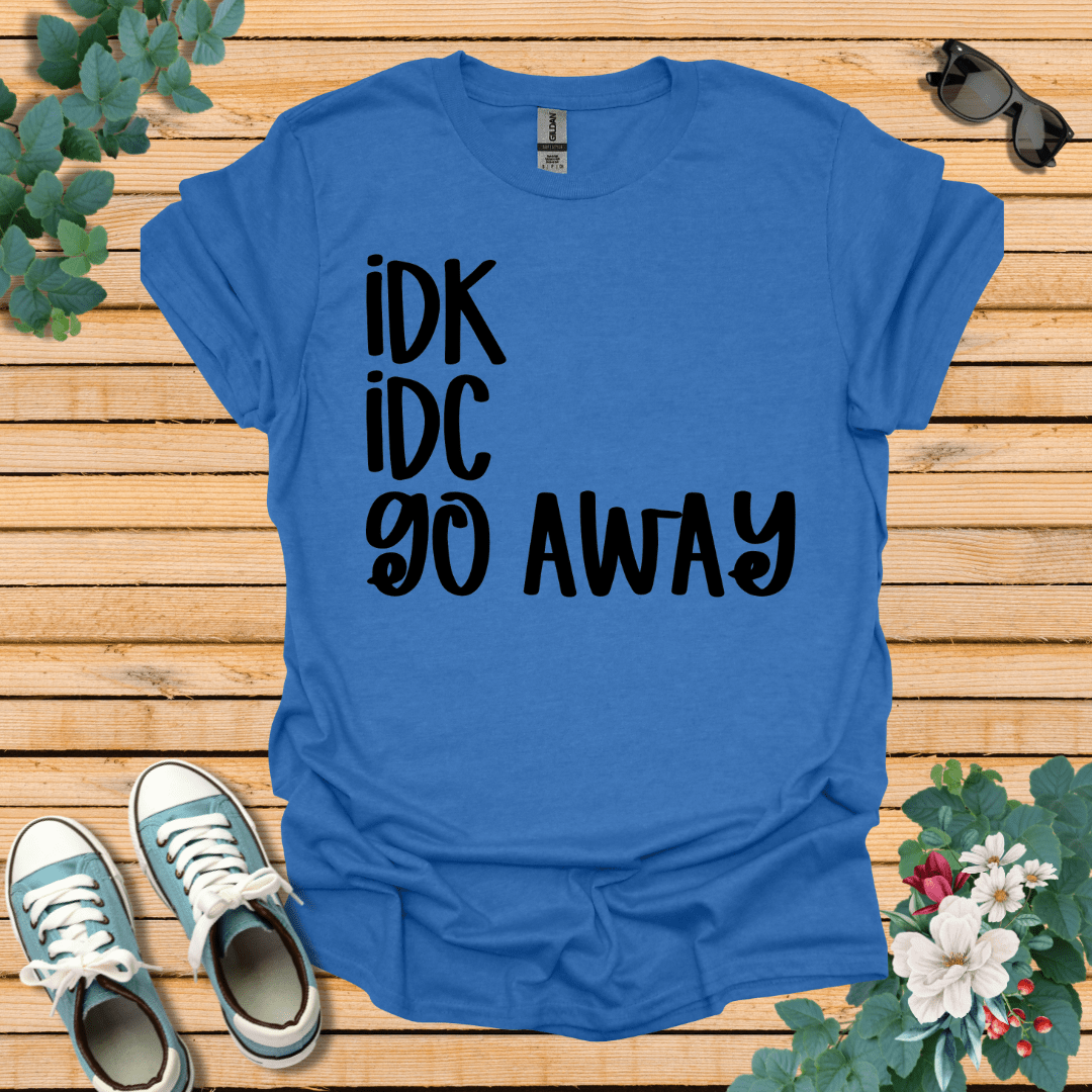 IDK IDC go away T-Shirt