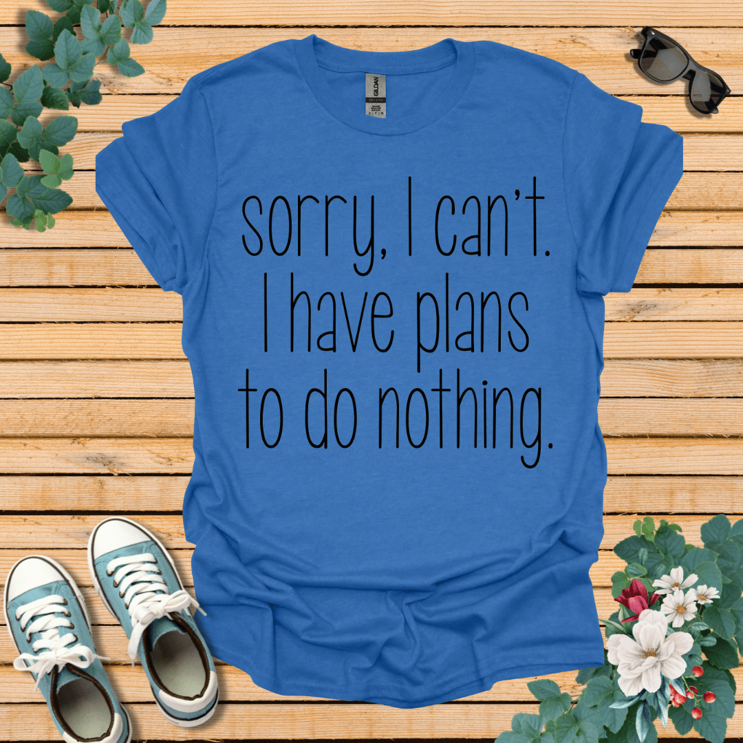 Sorry I Can't T-Shirt