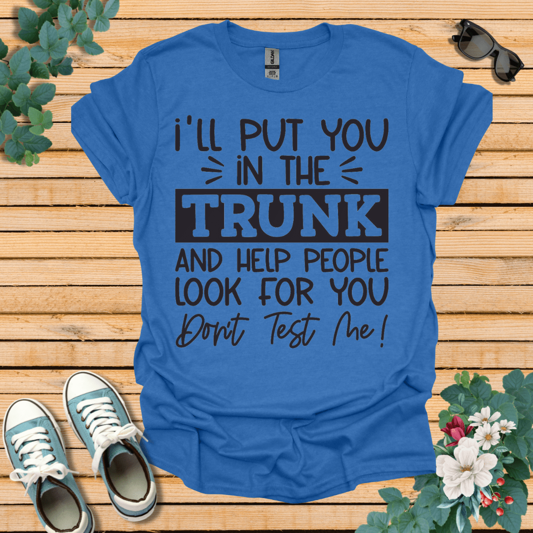 I'll Put you in the Trunk T-Shirt