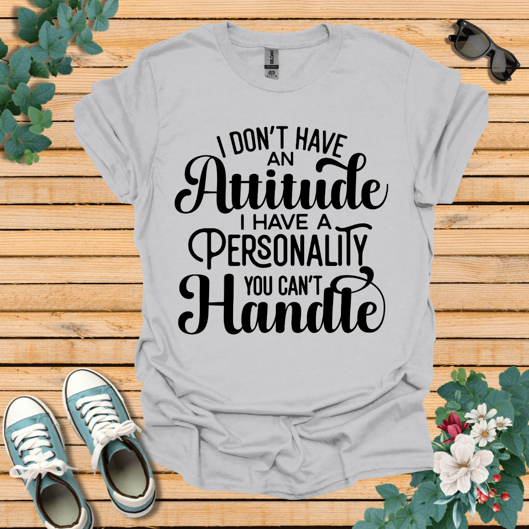 I don't have an Attitude T-Shirt