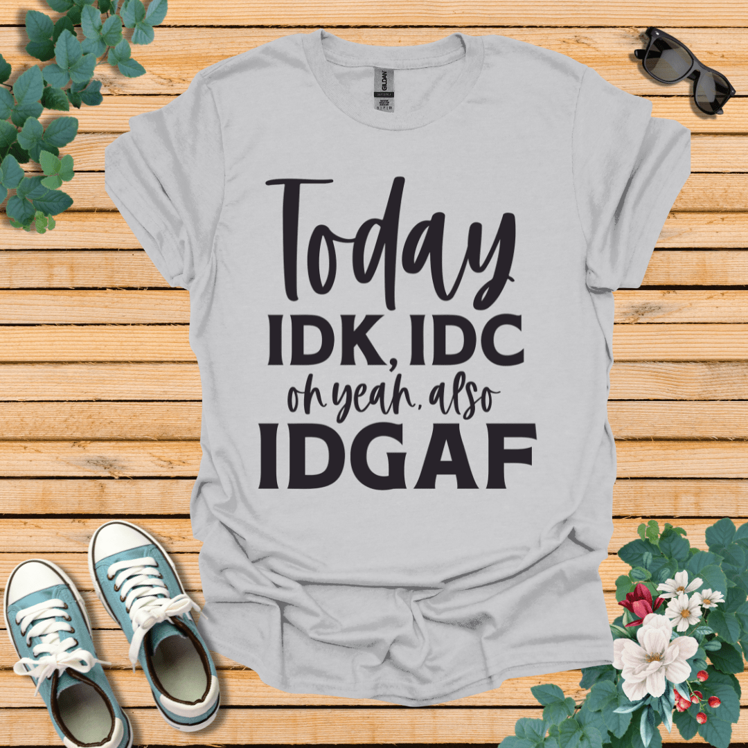 IDK IDC and IDFAF T-Shirt