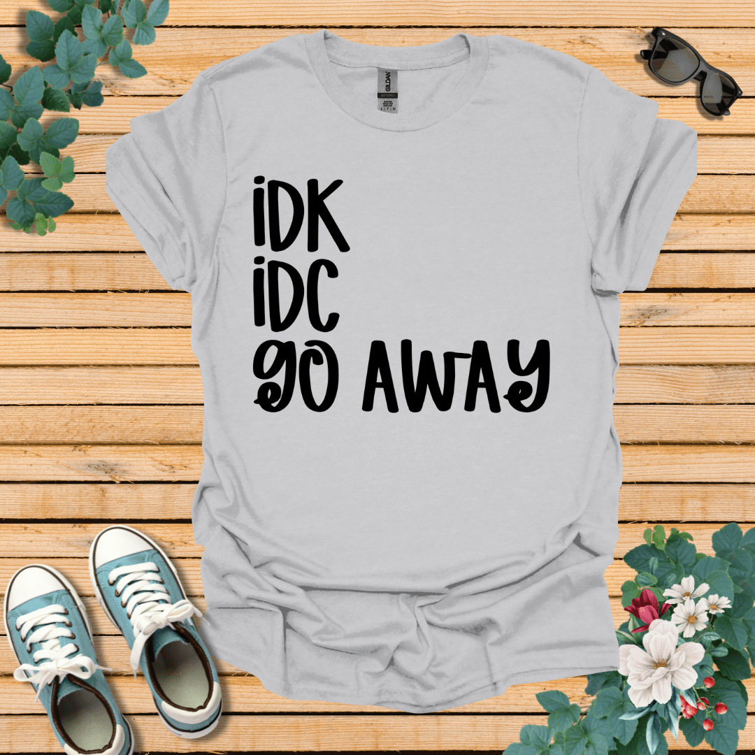 IDK IDC go away T-Shirt