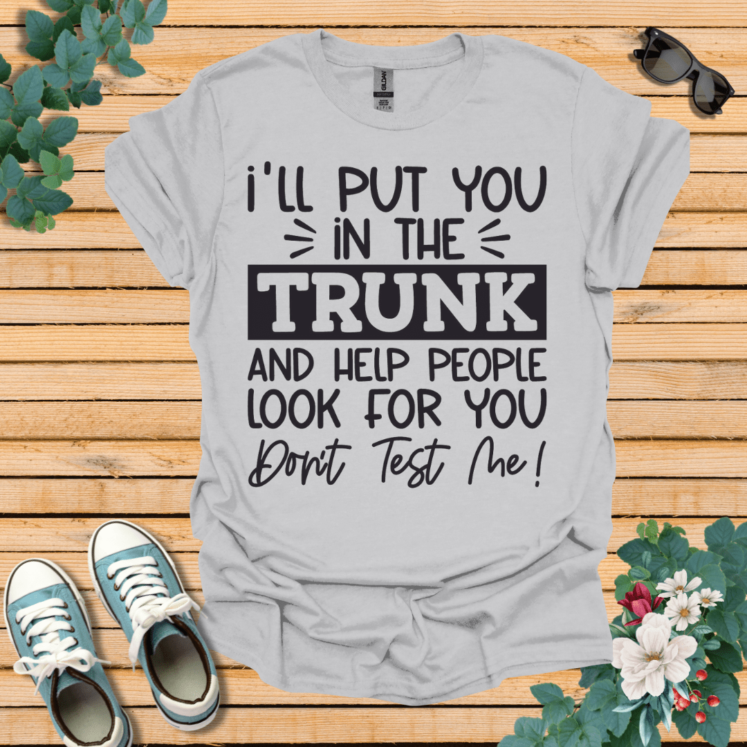 I'll Put you in the Trunk T-Shirt