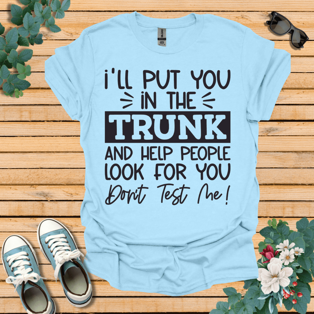 I'll Put you in the Trunk T-Shirt