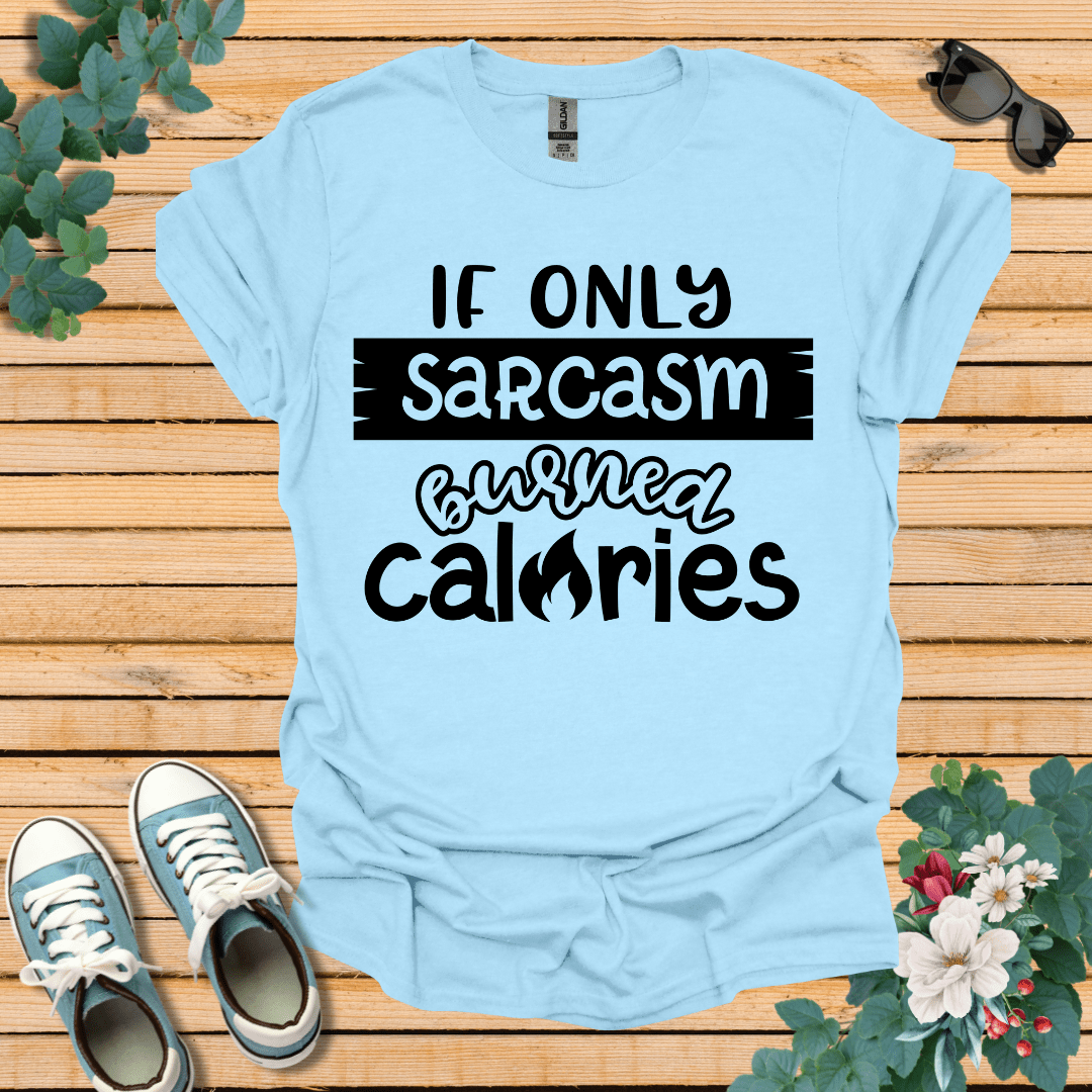 If Only Sarcasm Burned Calories T-Shirt