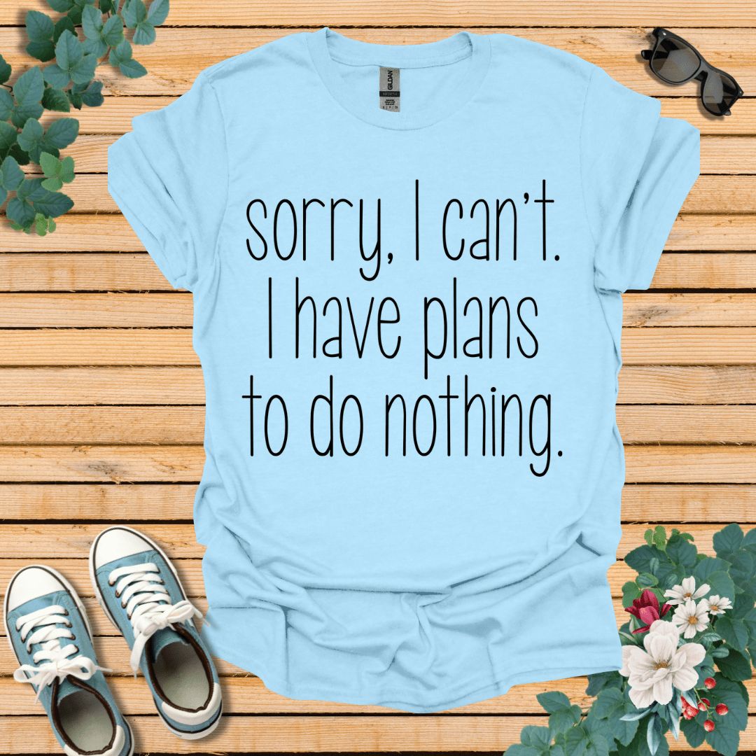 Sorry I Can't T-Shirt