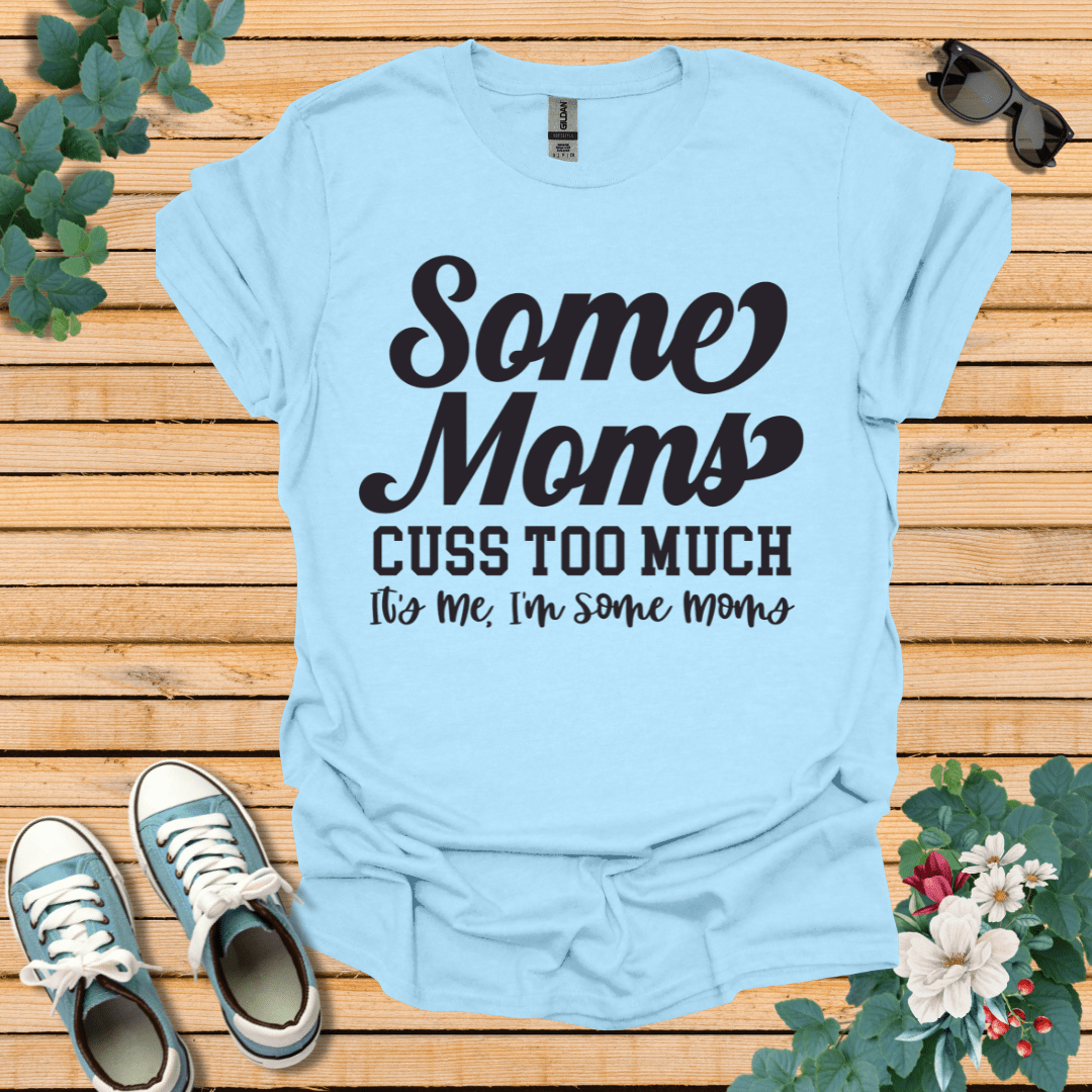 Some Moms Cuss T-Shirt