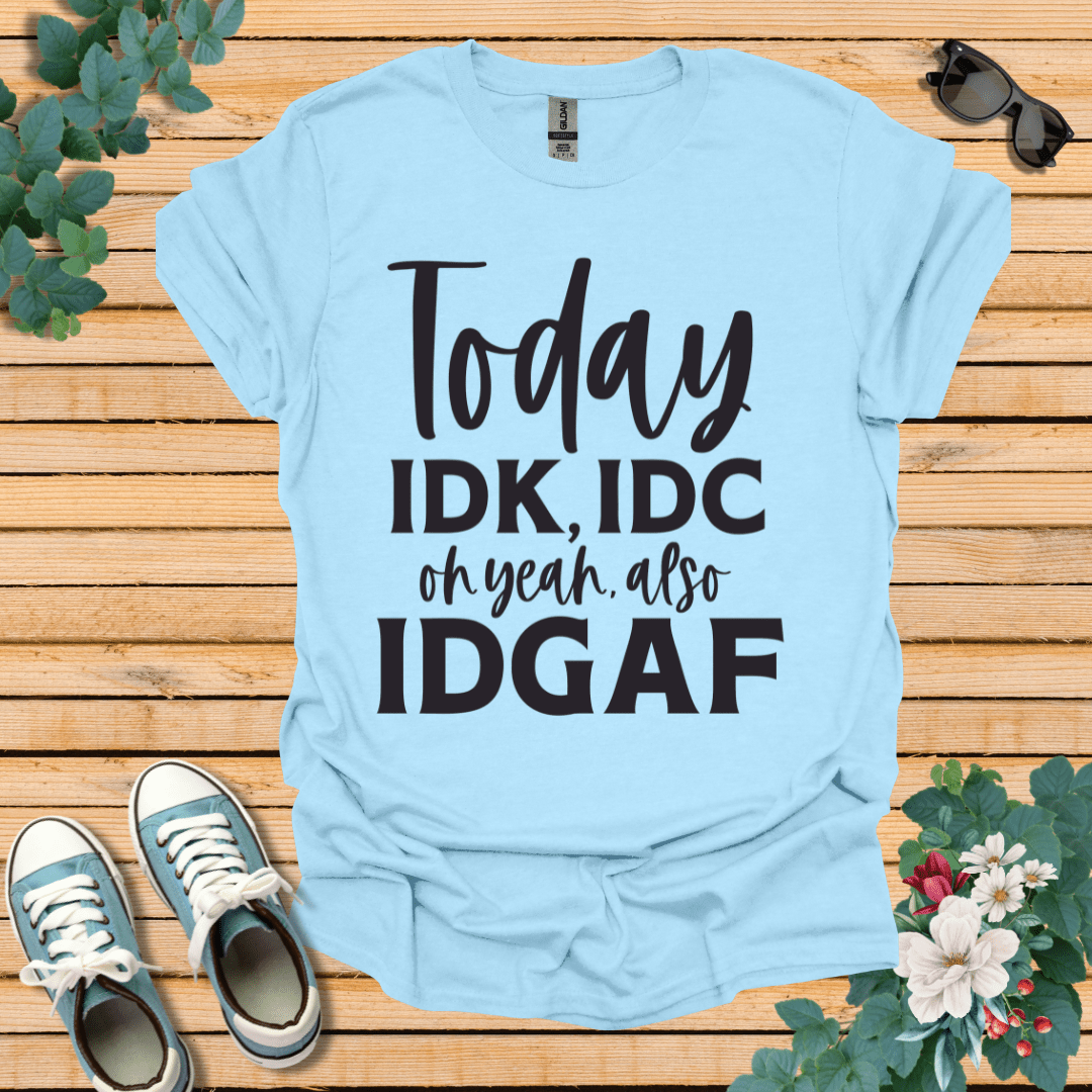 IDK IDC and IDFAF T-Shirt