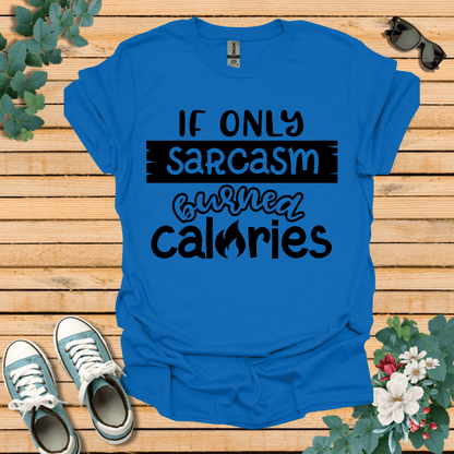 If Only Sarcasm Burned Calories T-Shirt