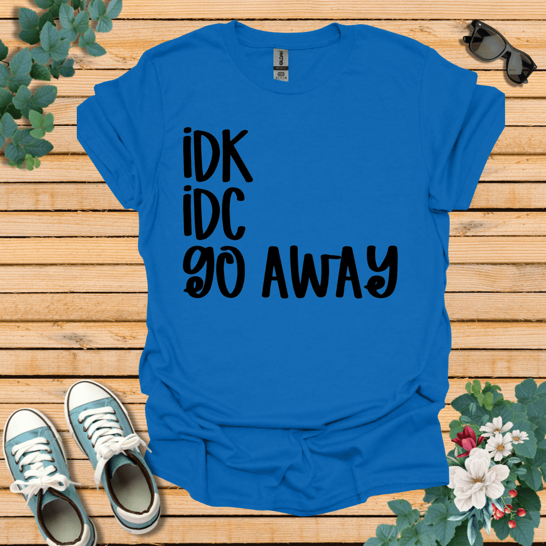 IDK IDC go away T-Shirt