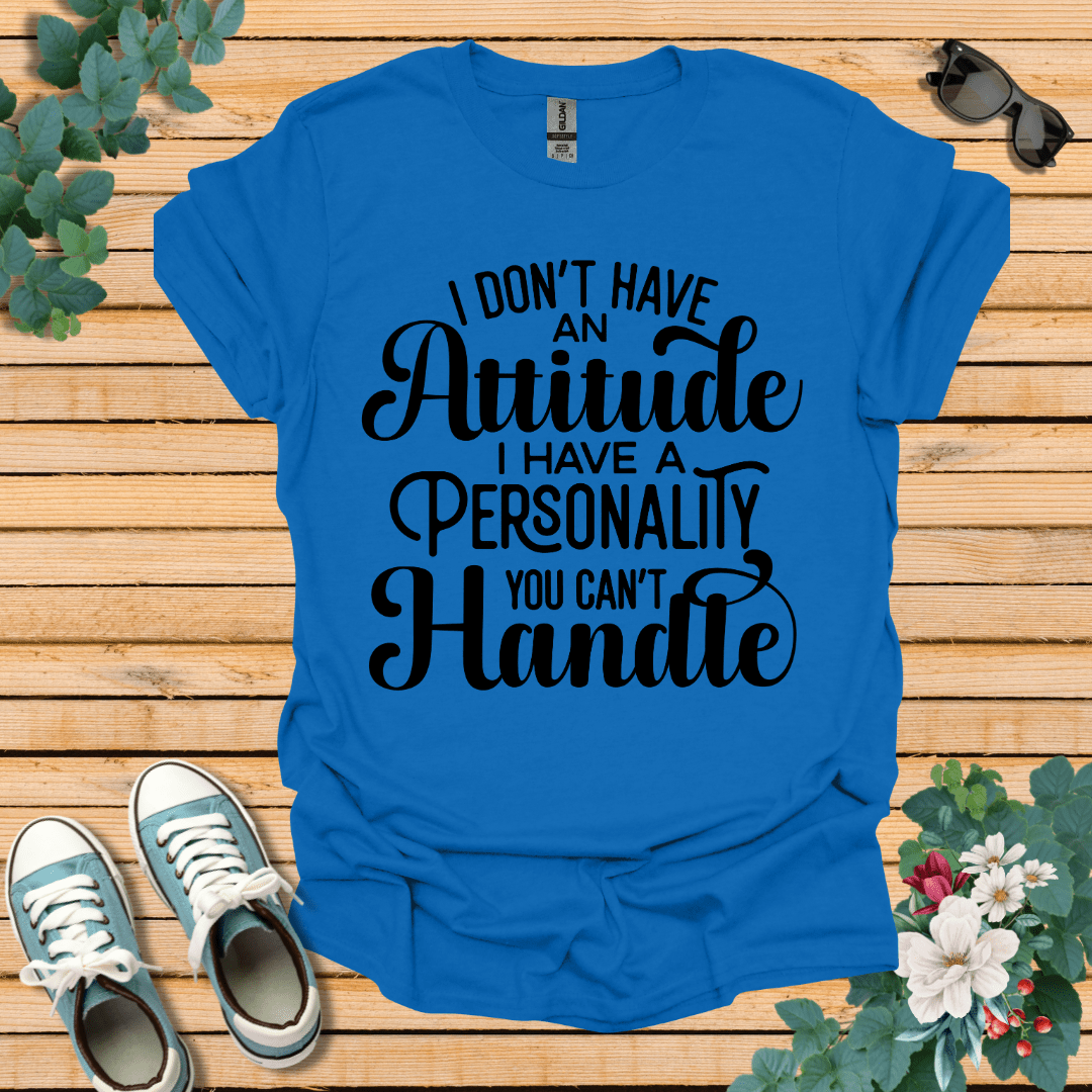 I don't have an Attitude T-Shirt