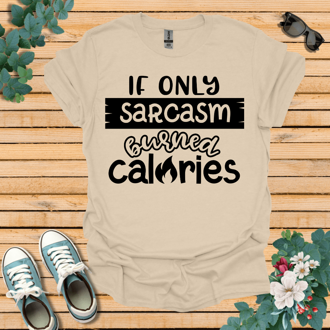 If Only Sarcasm Burned Calories T-Shirt