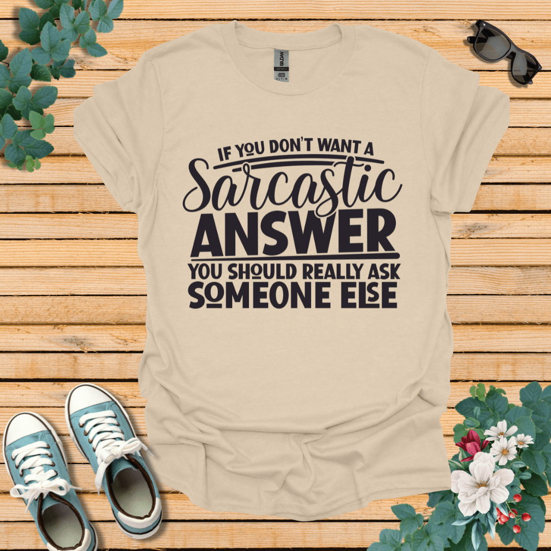 If you don't want Sarcasm T-Shirt