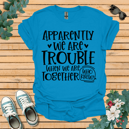 We are Trouble T-Shirt