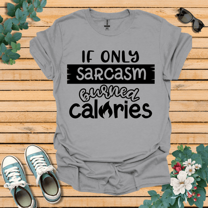 If Only Sarcasm Burned Calories T-Shirt