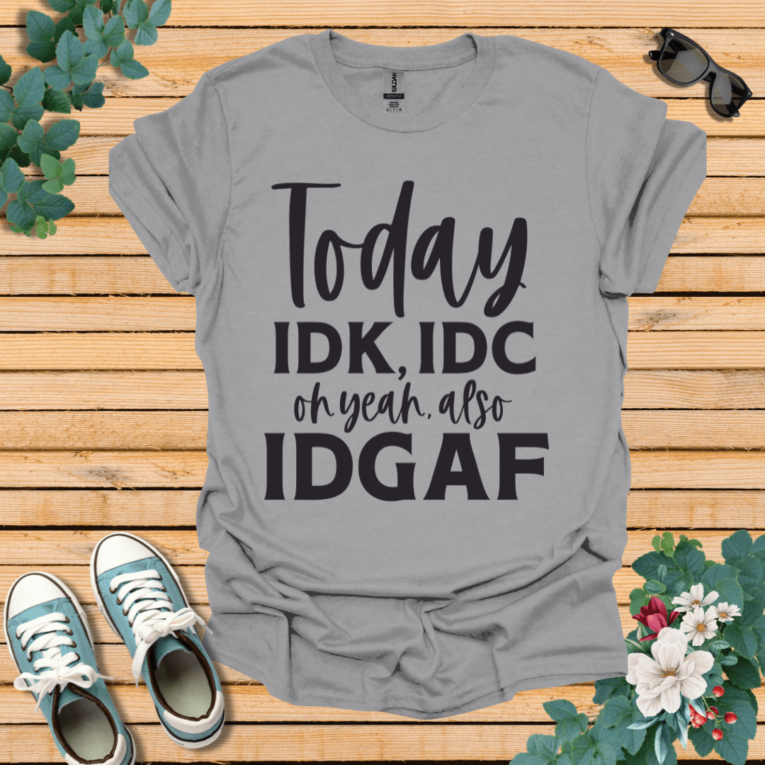 IDK IDC and IDFAF T-Shirt