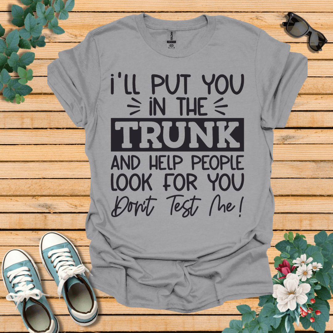 I'll Put you in the Trunk T-Shirt