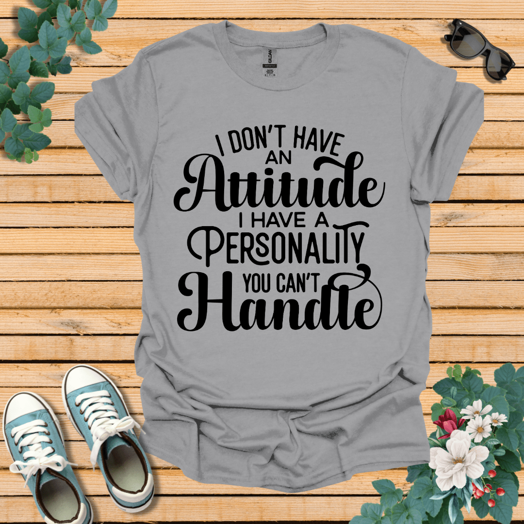 I don't have an Attitude T-Shirt