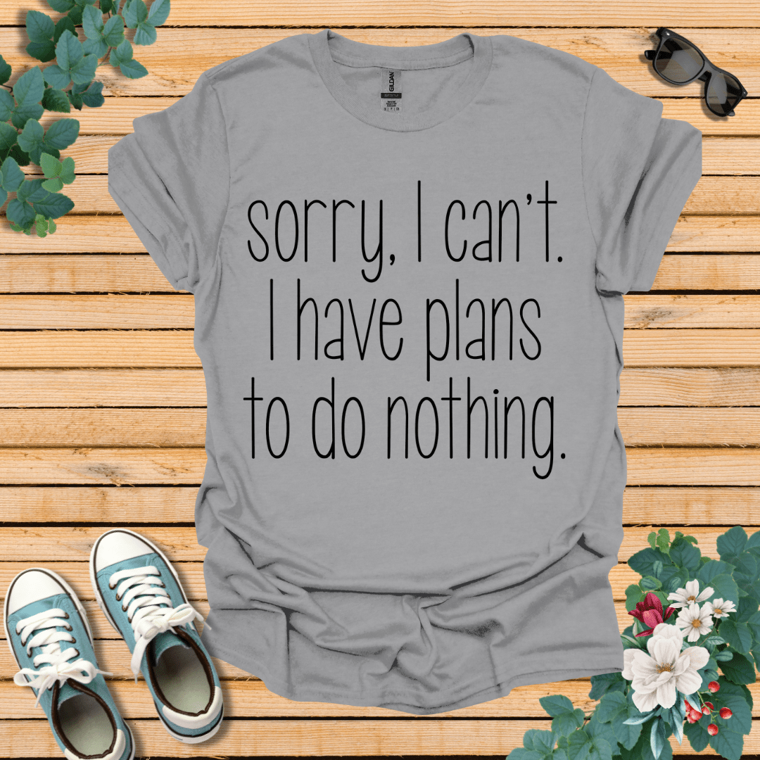 Sorry I Can't T-Shirt