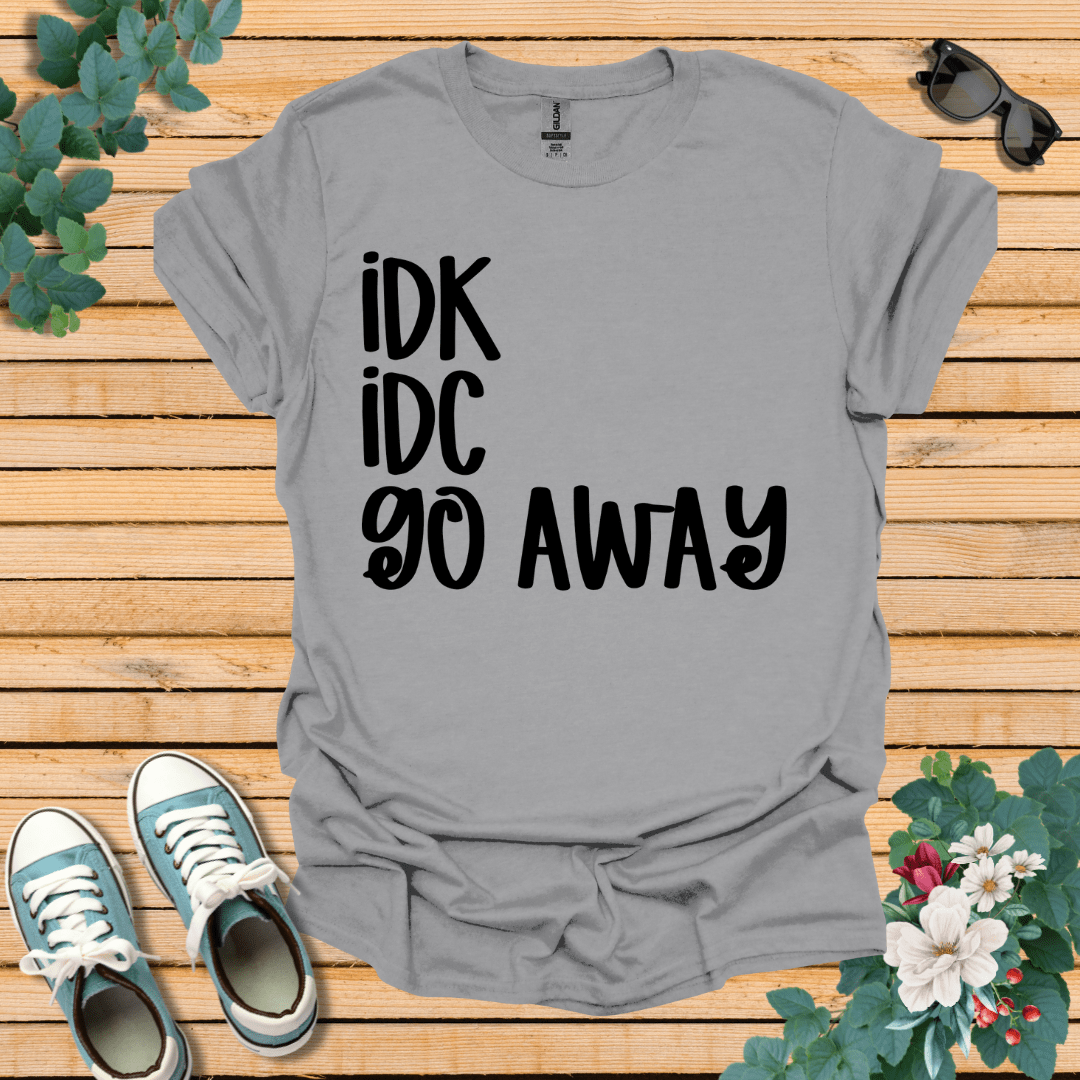 IDK IDC go away T-Shirt