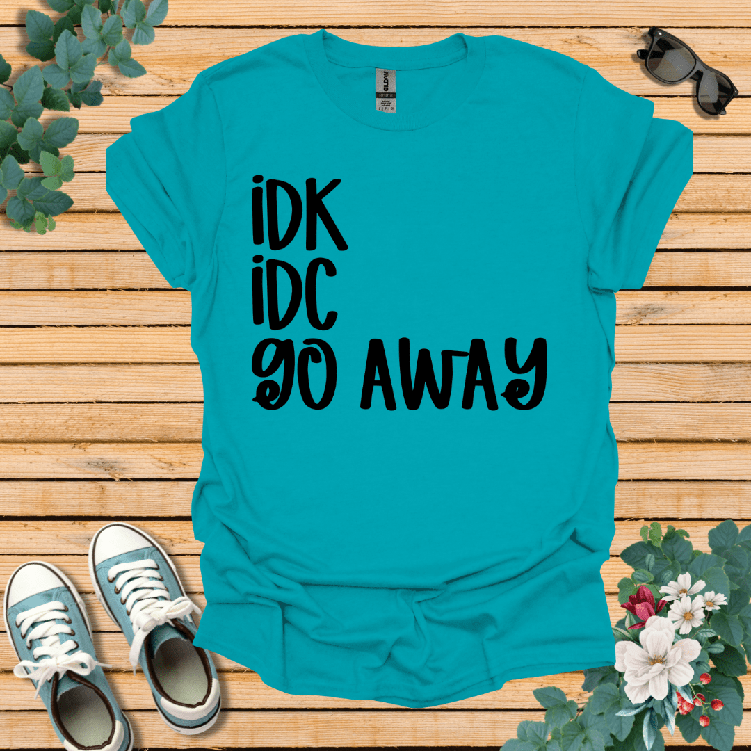 IDK IDC go away T-Shirt