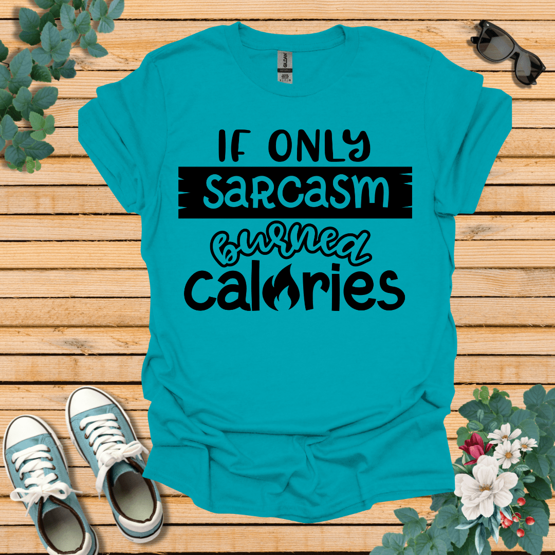 If Only Sarcasm Burned Calories T-Shirt