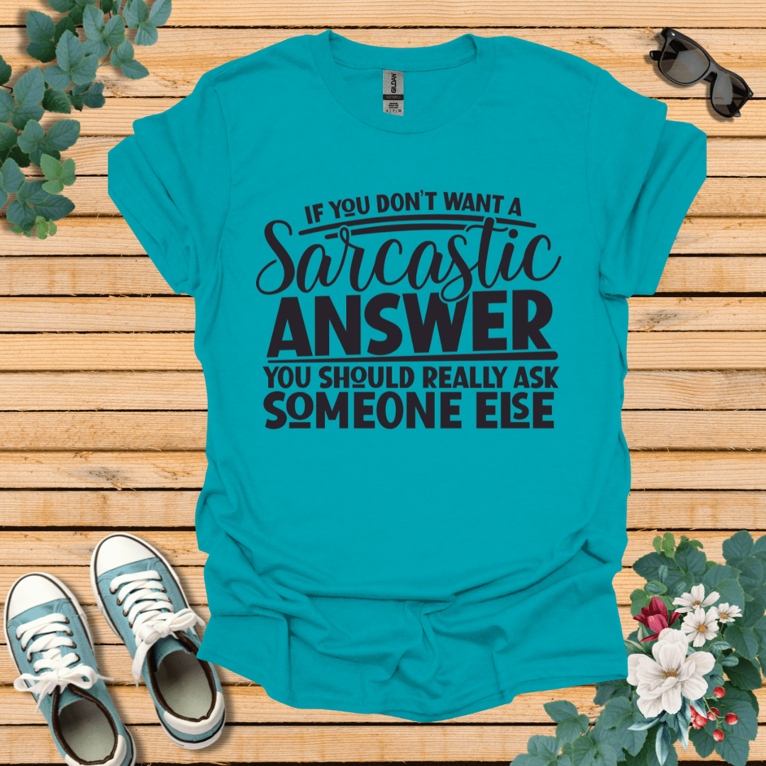 If you don't want Sarcasm T-Shirt