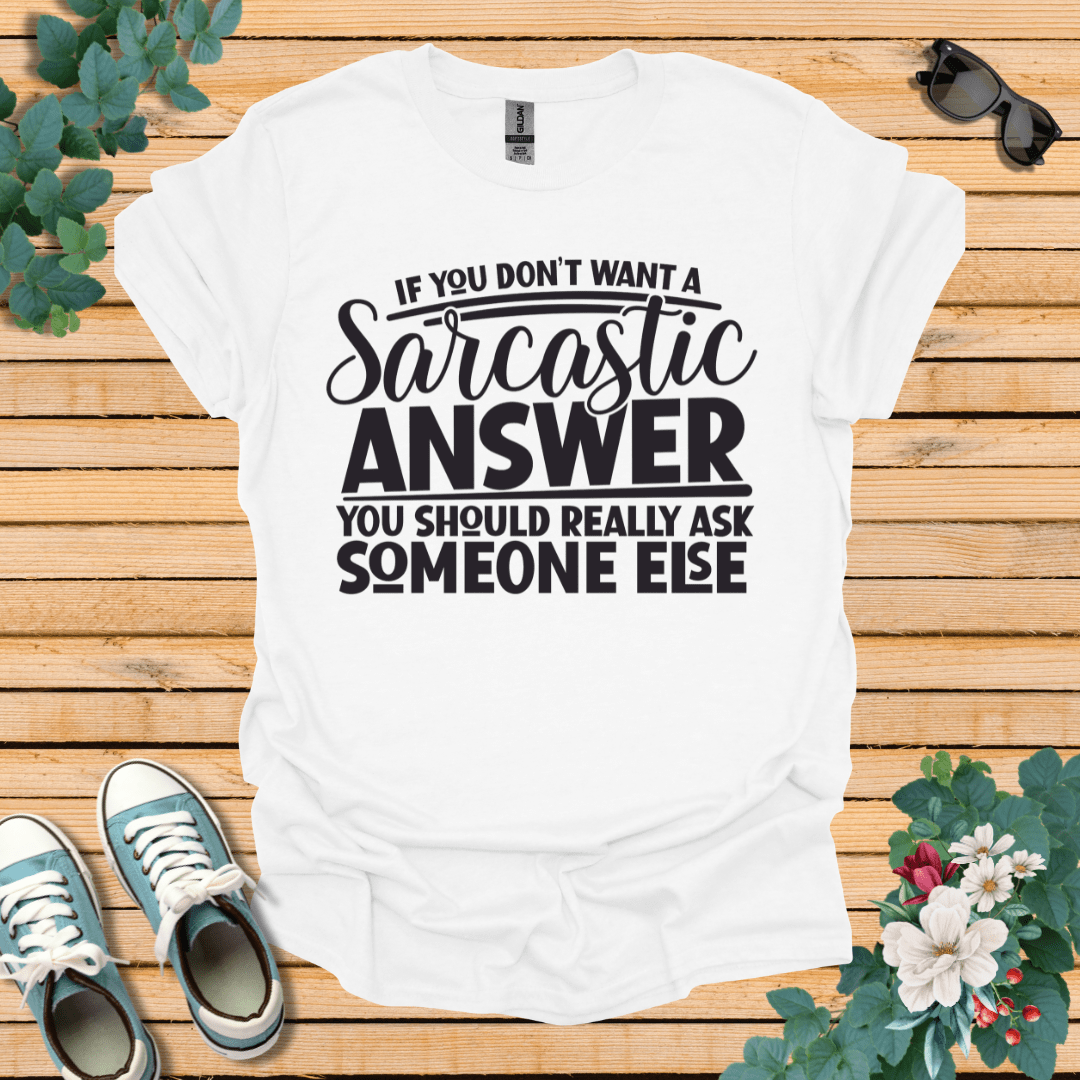 If you don't want Sarcasm T-Shirt