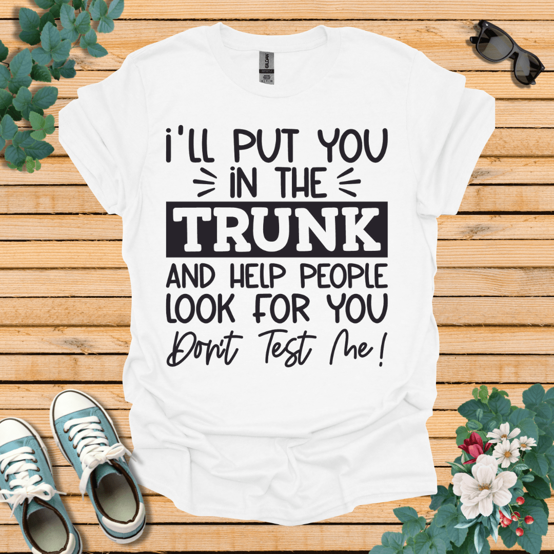 I'll Put you in the Trunk T-Shirt