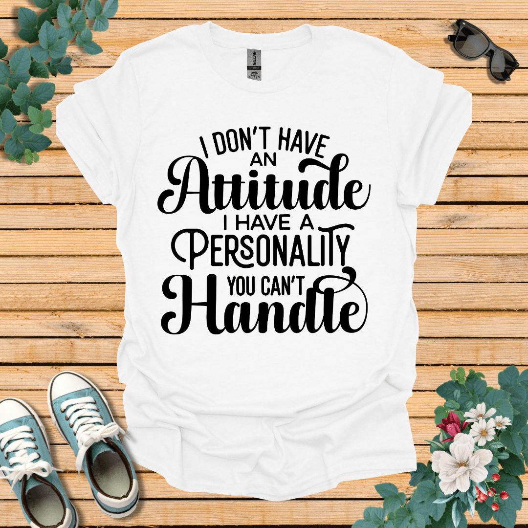 I don't have an Attitude T-Shirt