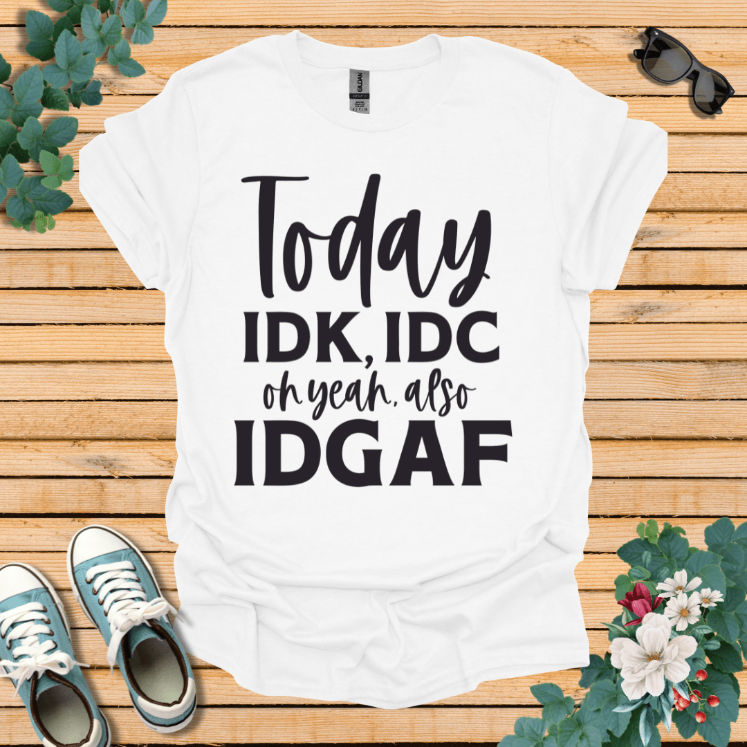 IDK IDC and IDFAF T-Shirt