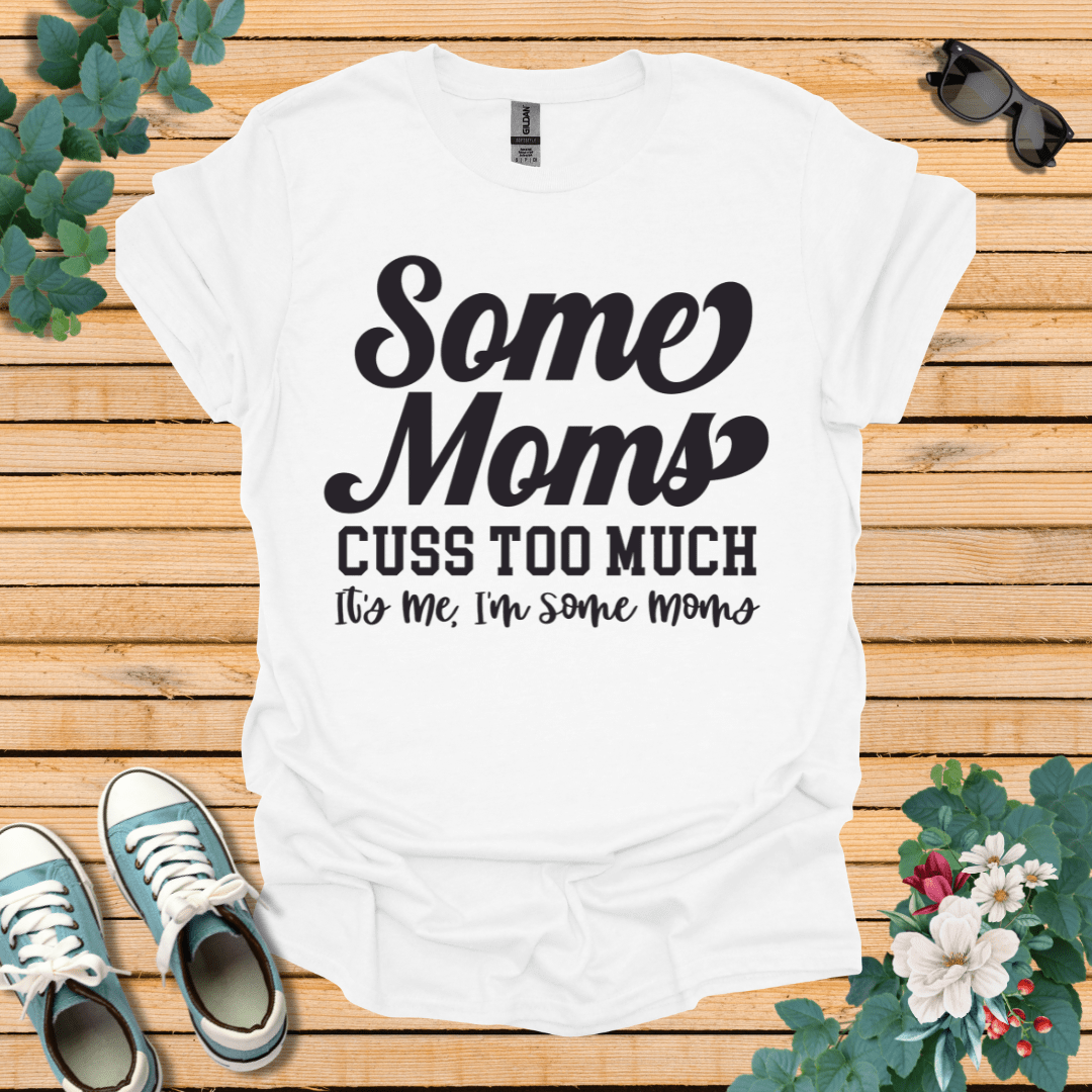 Some Moms Cuss T-Shirt