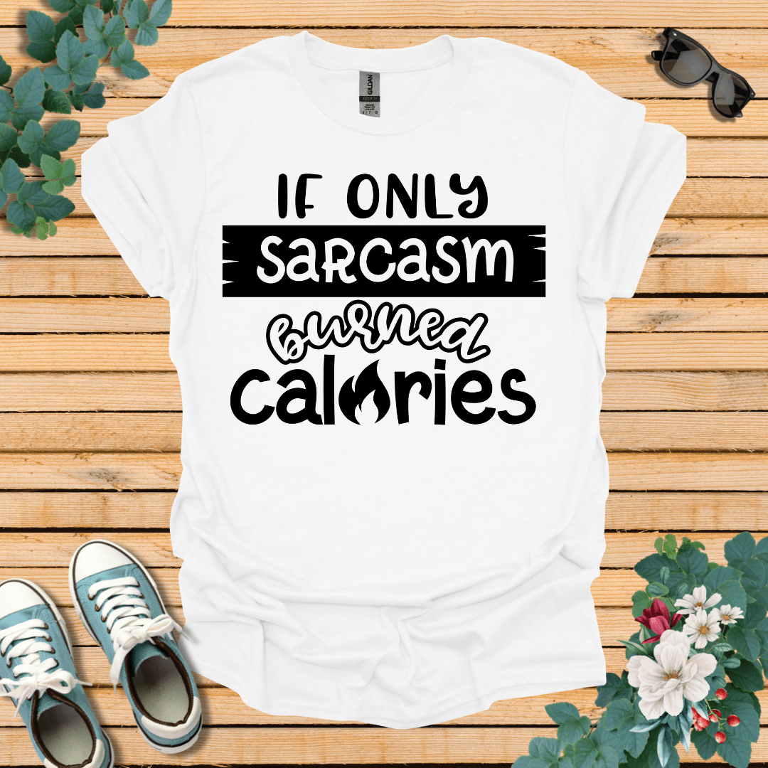 If Only Sarcasm Burned Calories T-Shirt