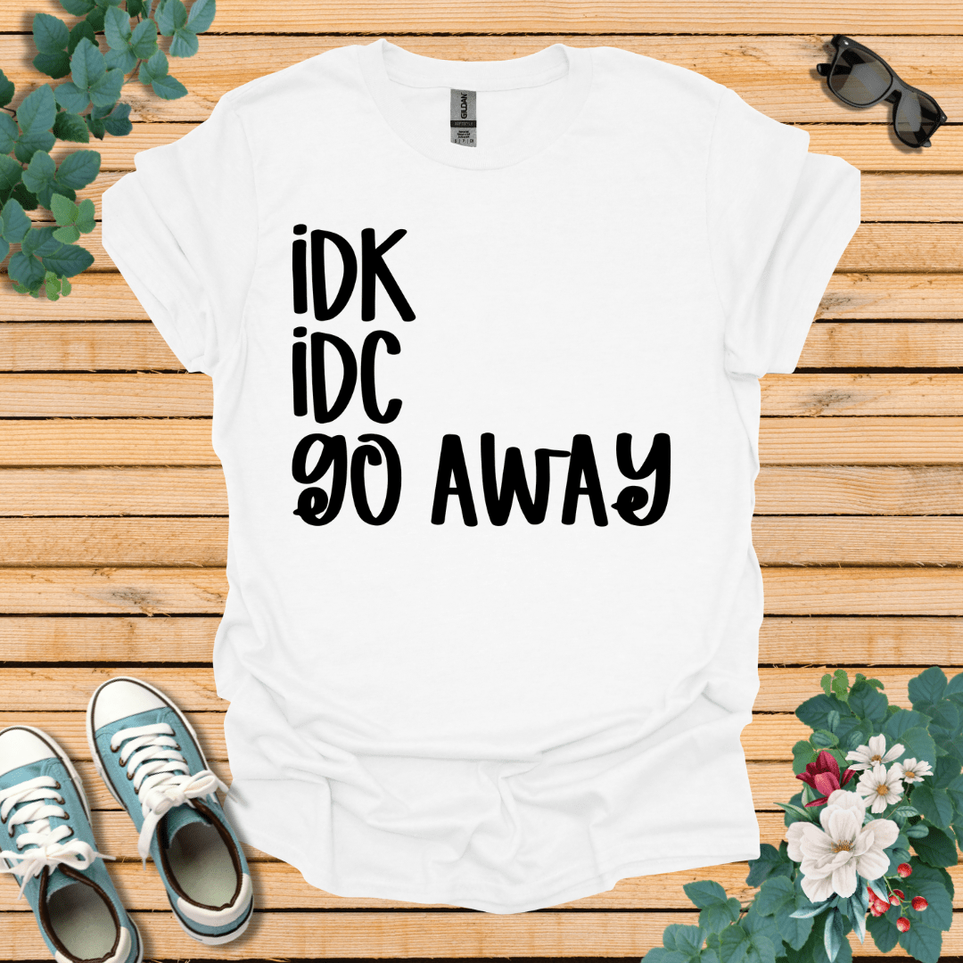 IDK IDC go away T-Shirt