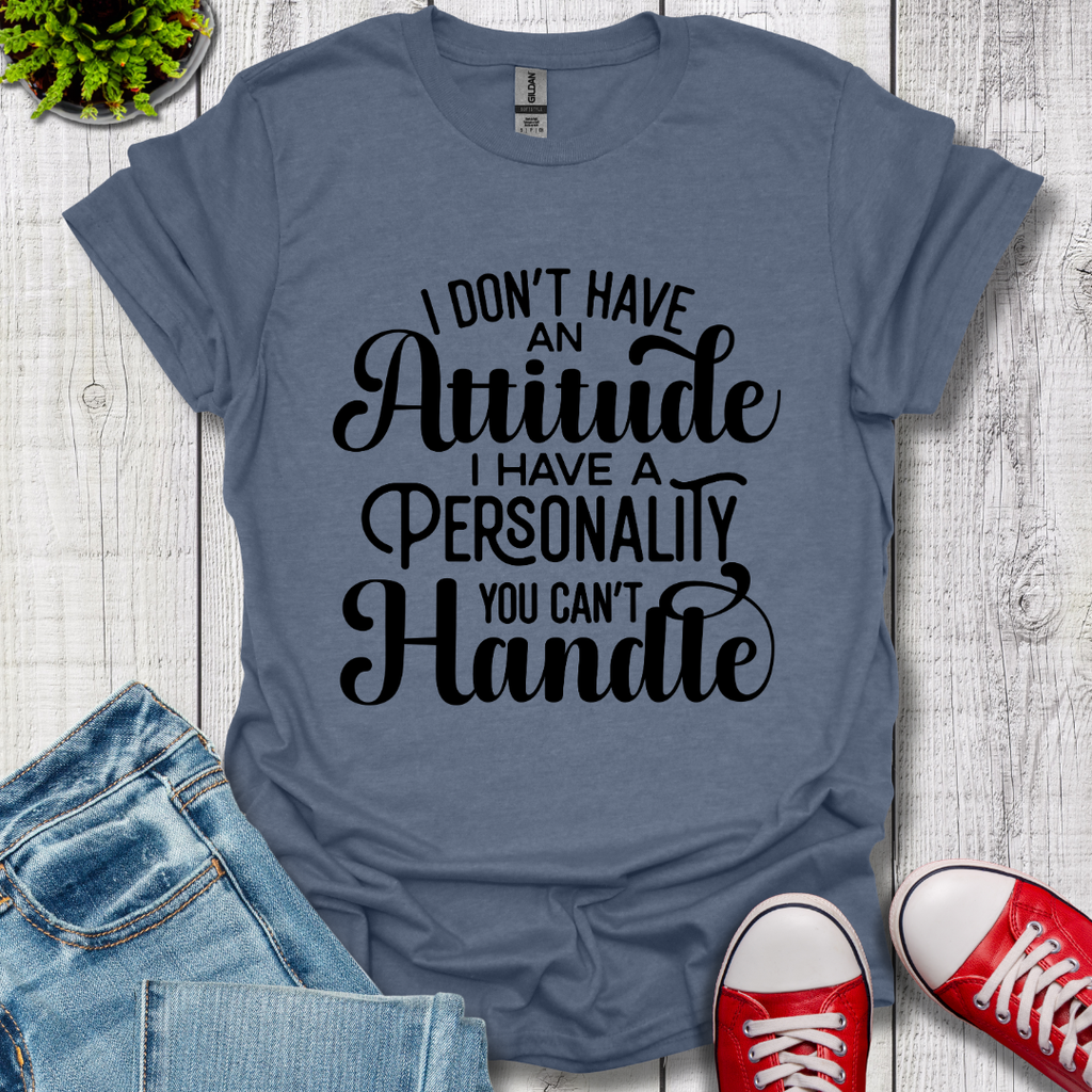 I Don't have an Attitude T-Shirt