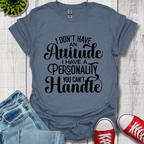 I Don't have an Attitude T-Shirt