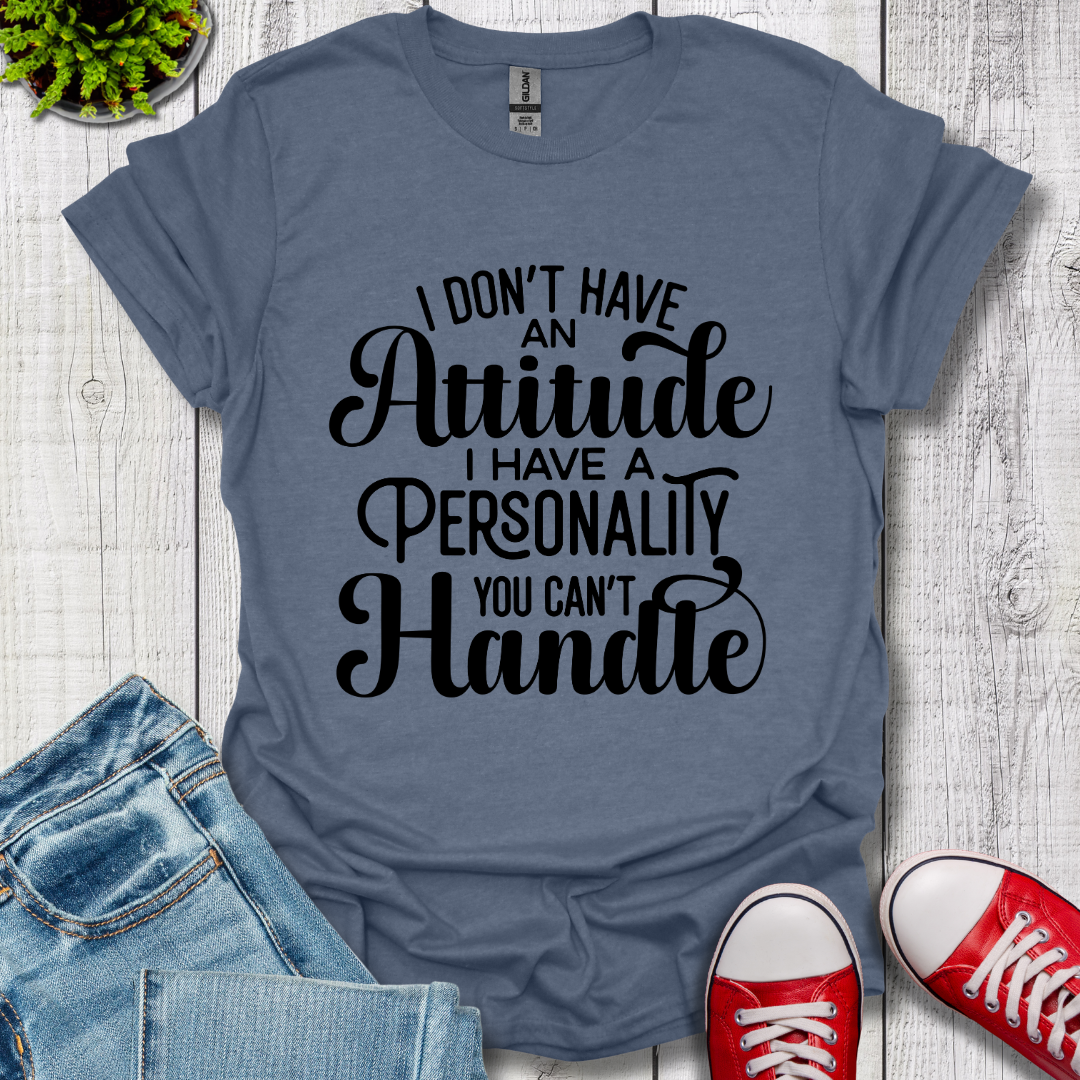 I Don't have an Attitude T-Shirt