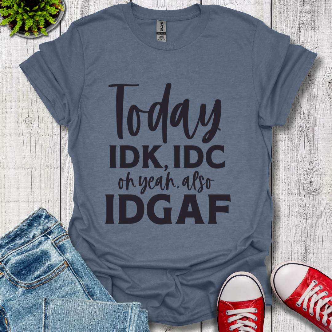 IDK IDC and IDGAF T-Shirt