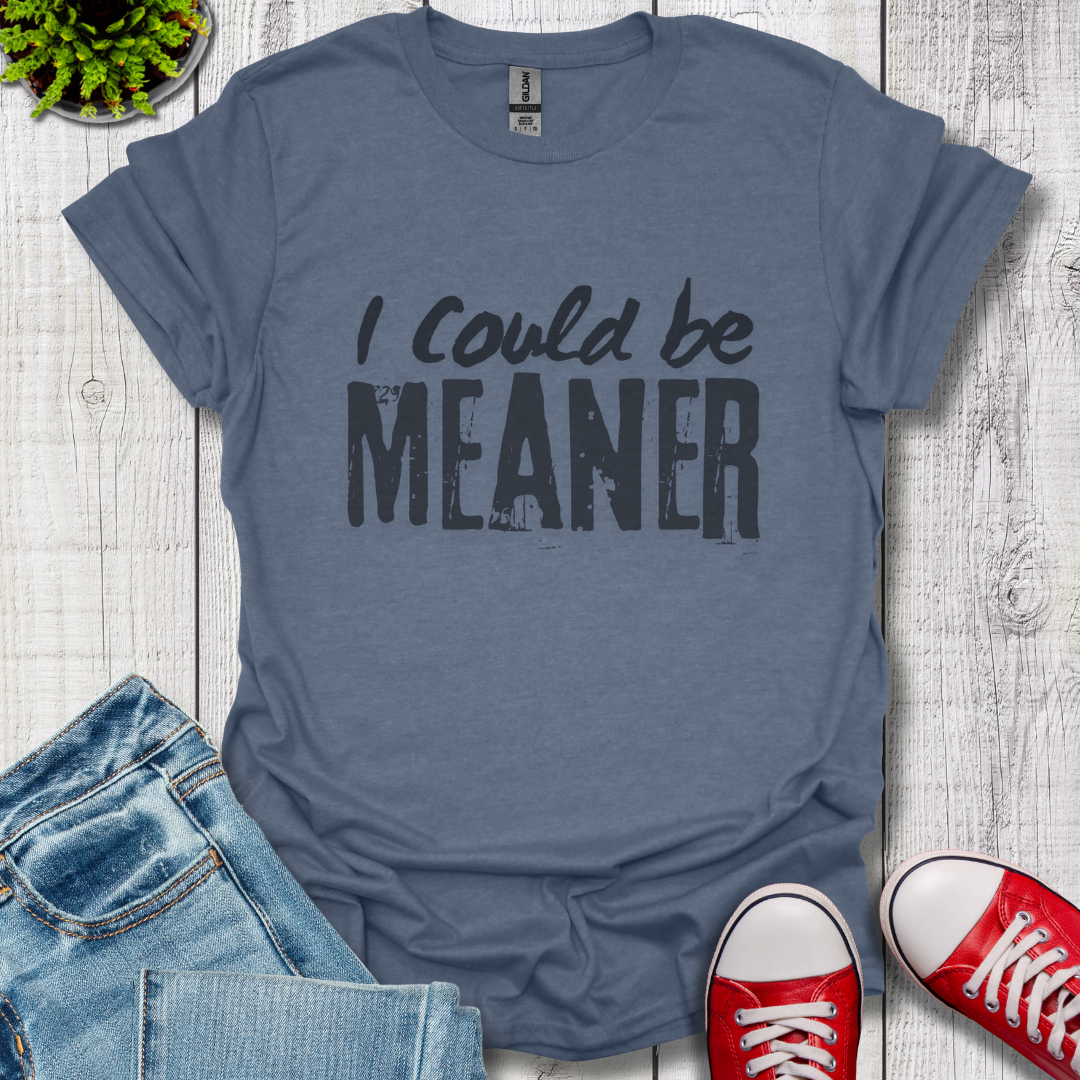 I Could be Meaner T-Shirt