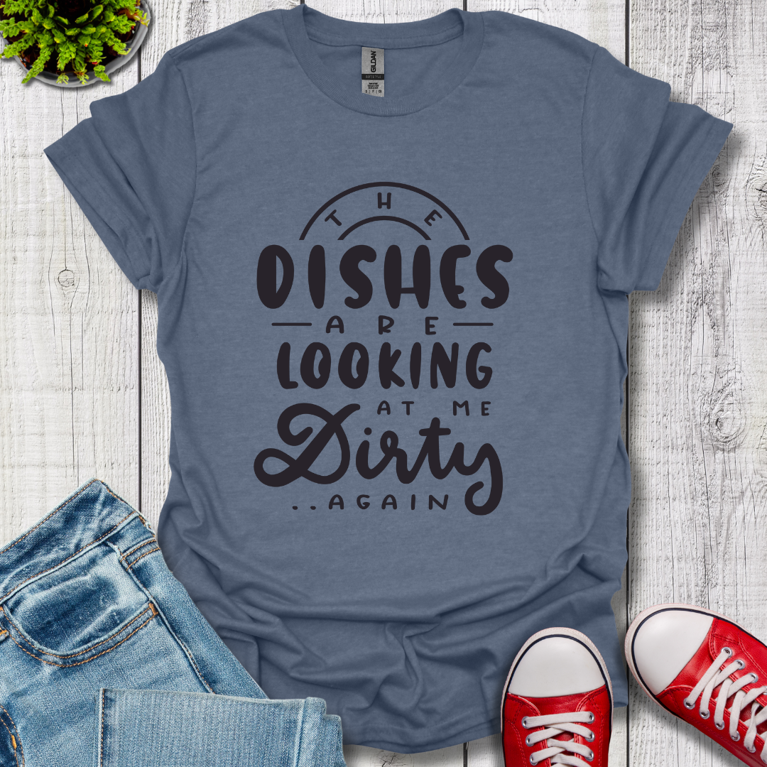 The Dishes are Looking T-Shirt