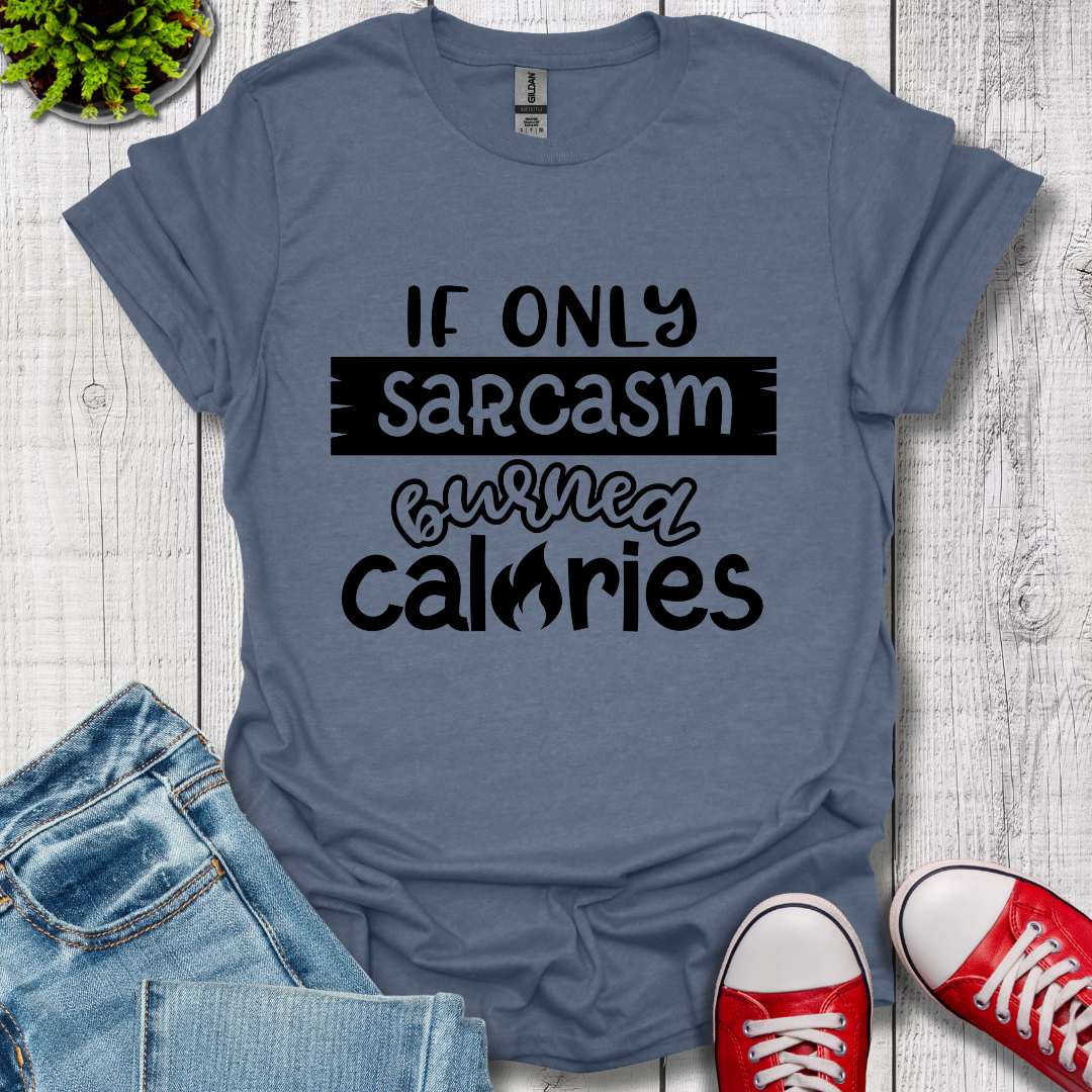 If Only Sarcasm Burned Calories T-Shirt