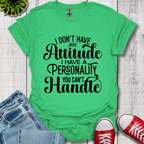 I Don't have an Attitude T-Shirt
