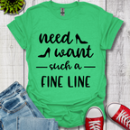 Need Want such a Fine Line T-Shirt