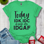 IDK IDC and IDGAF T-Shirt
