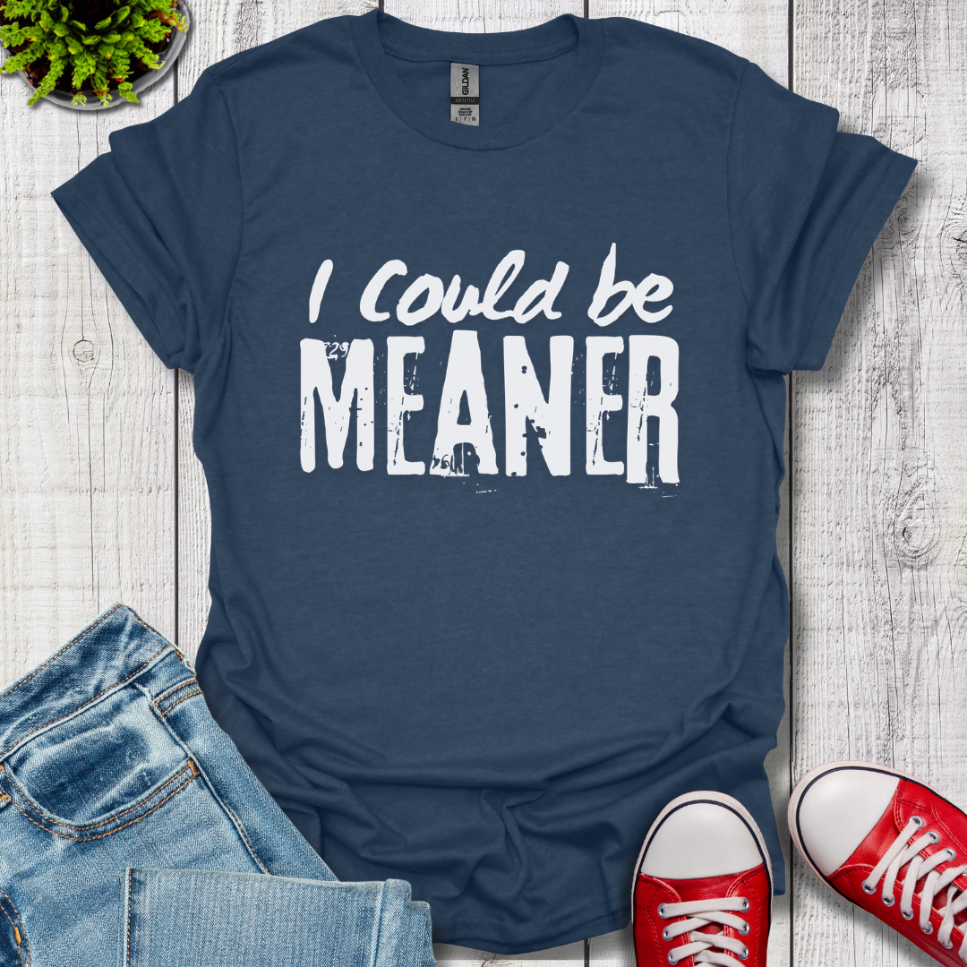 I Could be Meaner T-Shirt