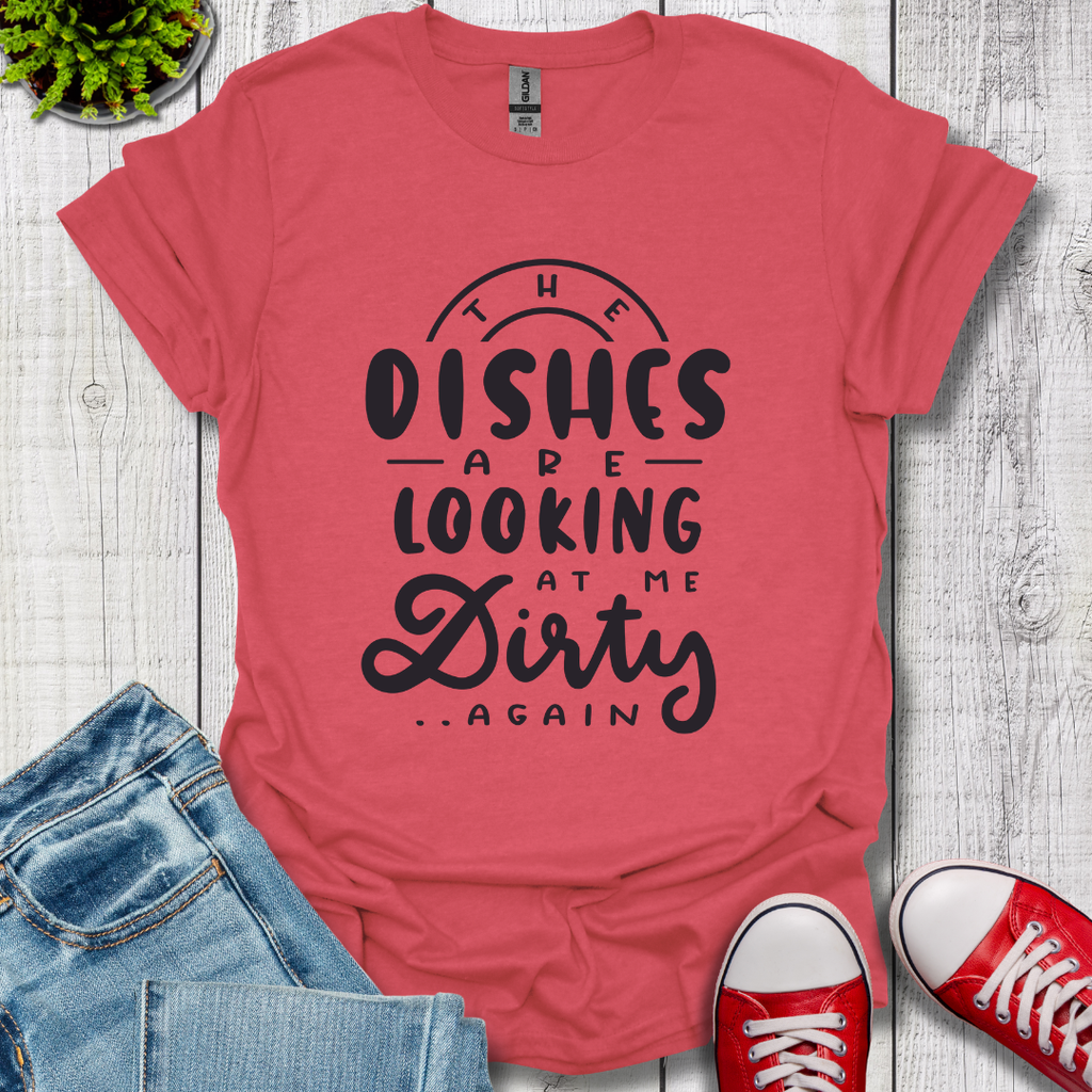 The Dishes are Looking T-Shirt