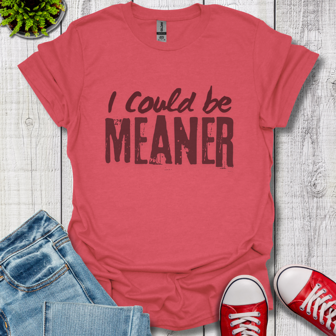 I Could be Meaner T-Shirt