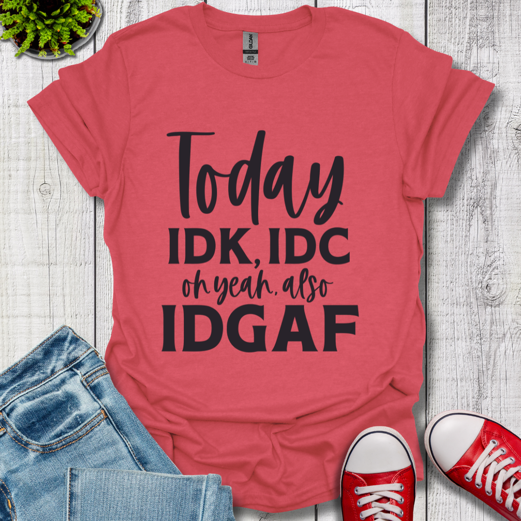 IDK IDC and IDGAF T-Shirt