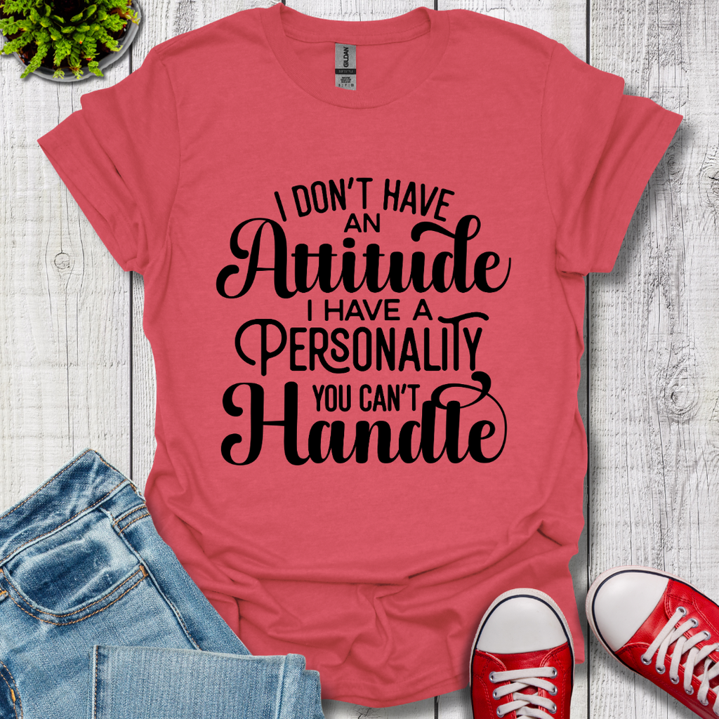 I Don't have an Attitude T-Shirt
